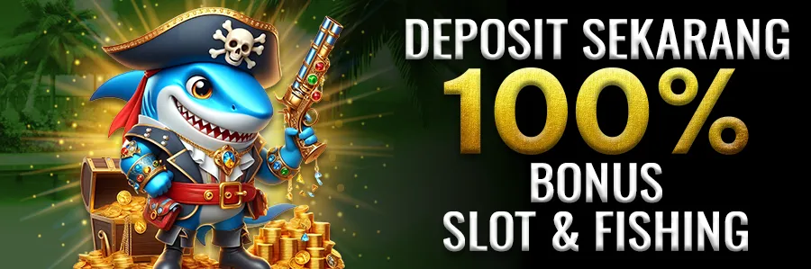 Deposit Sekarang 100% Bonus Slot & Fishing